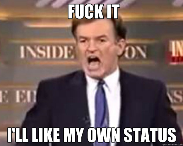 fuck it ill like my own status - fuck it bill