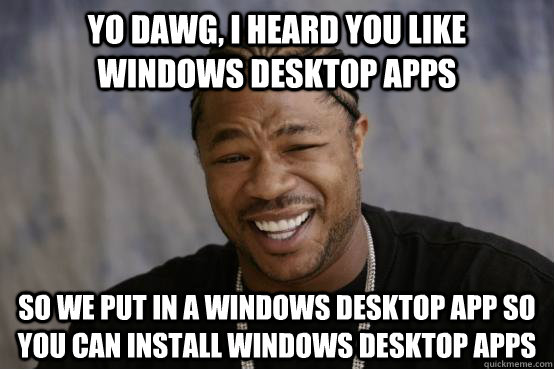 yo dawg i heard you like windows desktop apps so we put in - YO DAWG