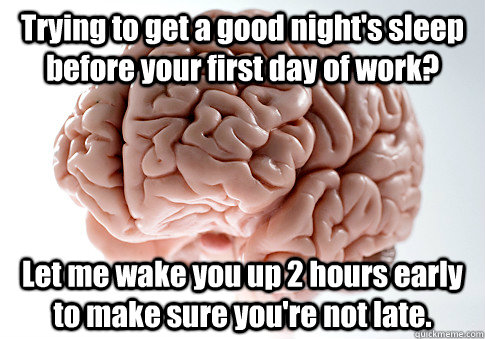 trying to get a good nights sleep before your first day of - Scumbag Brain