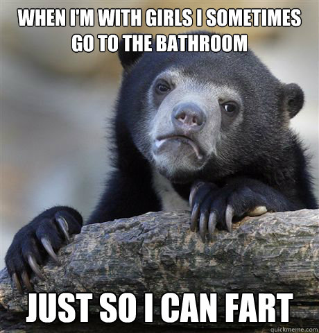 when im with girls i sometimes go to the bathroom just so i - Confession Bear