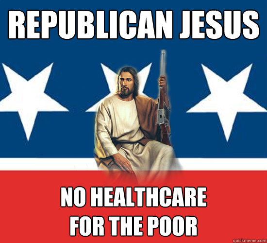 republican jesus no healthcare for the poor - Republican Jesus