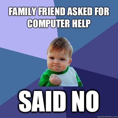 Family friend asked for computer help Said no - Success Kid