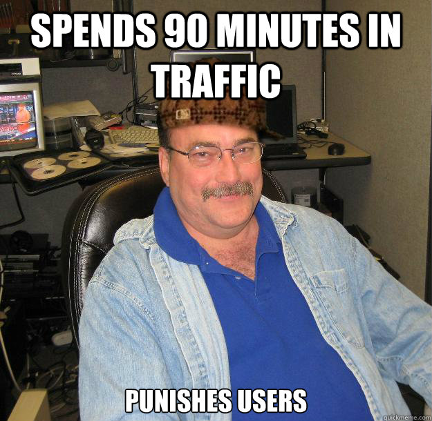 spends 90 minutes in traffic punishes users - Scumbag IT Guy