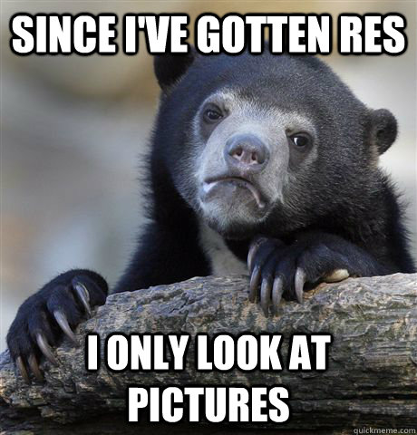 since ive gotten res i only look at pictures - Confession Bear