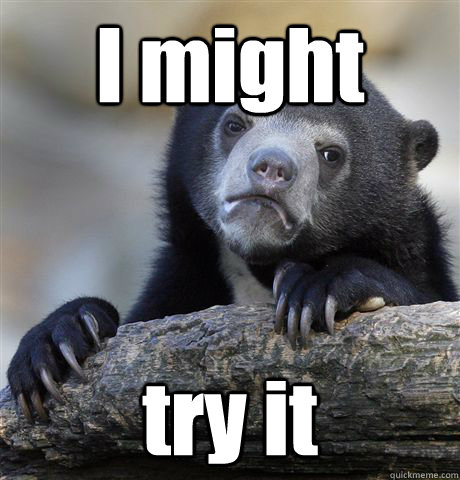 i might try it - Confession Bear