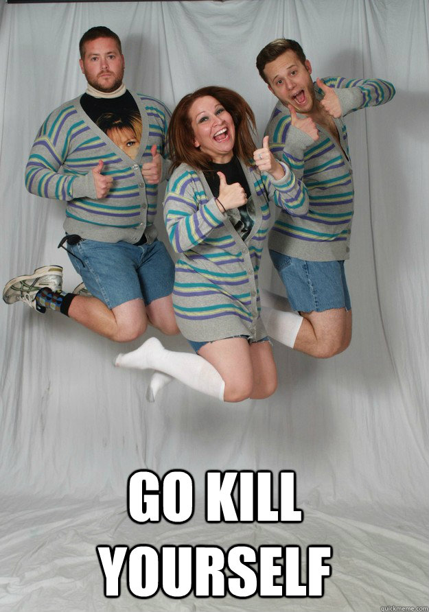 go kill yourself -