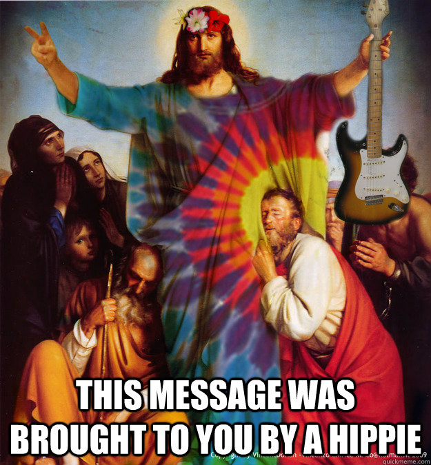 this message was brought to you by a hippie - Hippie Jesus
