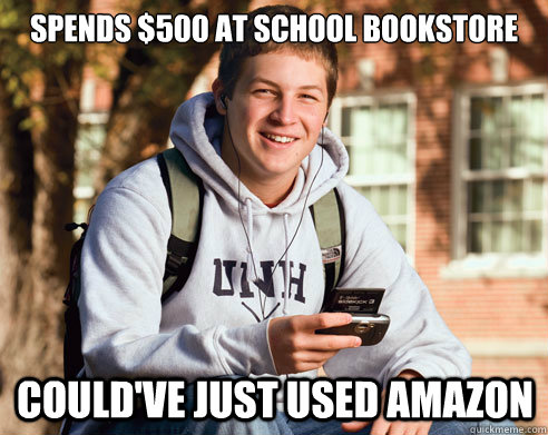 spends 500 at school bookstore couldve just used amazon - College Freshman