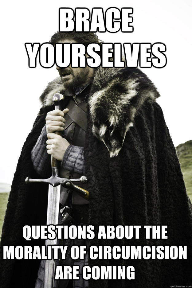 brace yourselves questions about the morality of circumcisio - Winter is coming