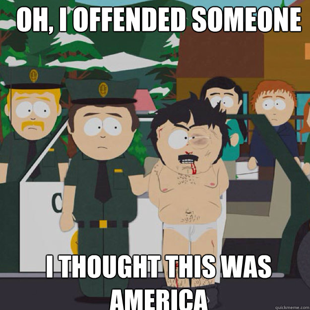 oh i offended someone i thought this was america - I thought this was America