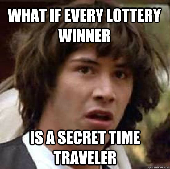 what if every lottery winner is a secret time traveler - conspiracy keanu