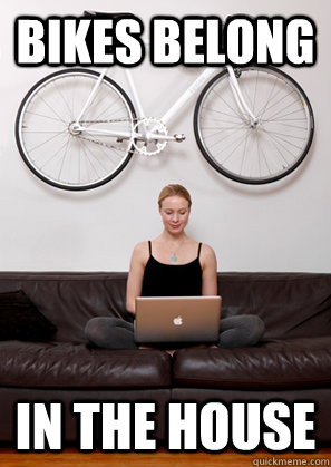 bikes belong in the house - Bikes Belong In The House