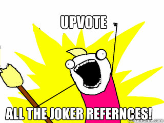 upvote all the joker refernces - All The Things
