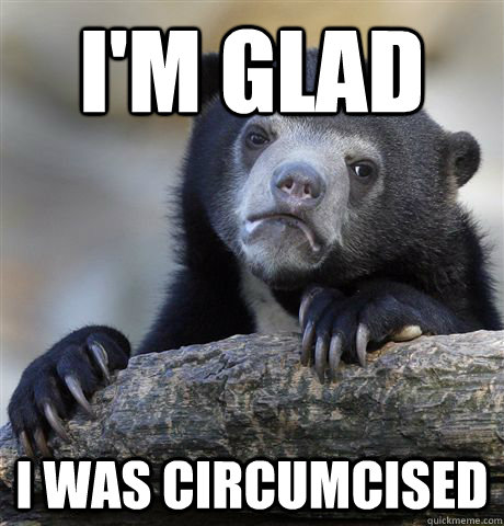 im glad i was circumcised - Confession Bear