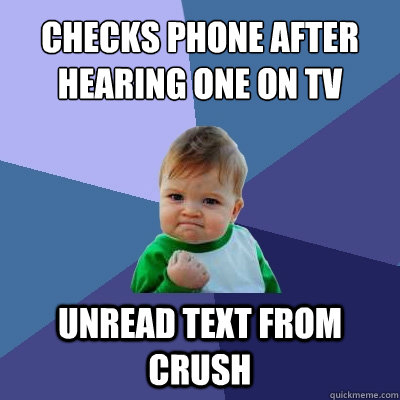 checks phone after hearing one on tv unread text from crush - Success Kid