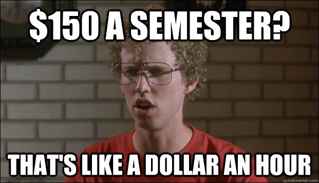 150 a semester thats like a dollar an hour - Cheated Napolean