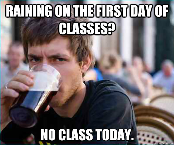 raining on the first day of classes no class today - Lazy College Senior