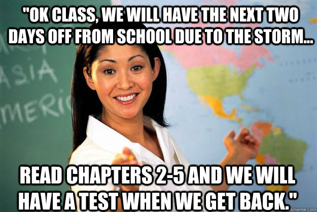 ok class we will have the next two days off from school du - Unhelpful High School Teacher