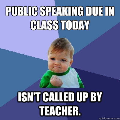 public speaking due in class today isnt called up by teache - Success Kid