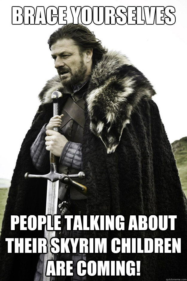 brace yourselves people talking about their skyrim children - Brace Yourselves Fathers Day