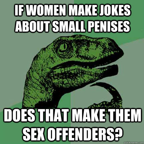 if women make jokes about small penises does that make them - Philosoraptor
