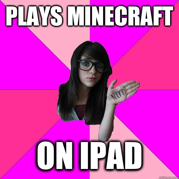 Plays minecraft On ipad - Idiot Nerd Girl