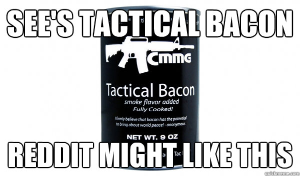 sees tactical bacon reddit might like this - Bacon joy
