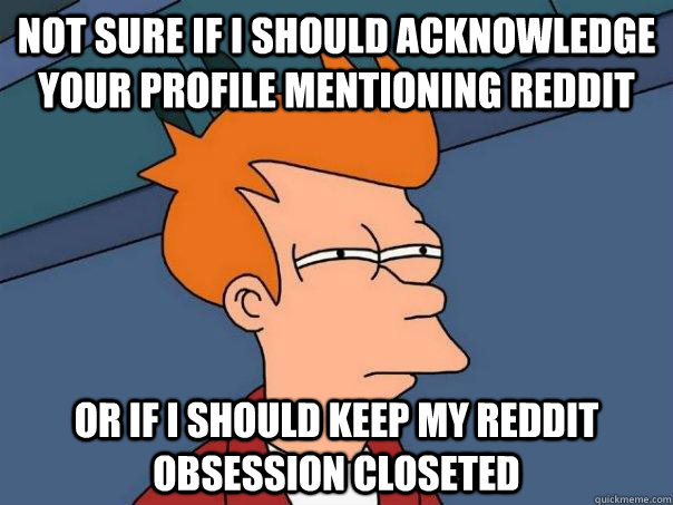 not sure if i should acknowledge your profile mentioning red - Futurama Fry