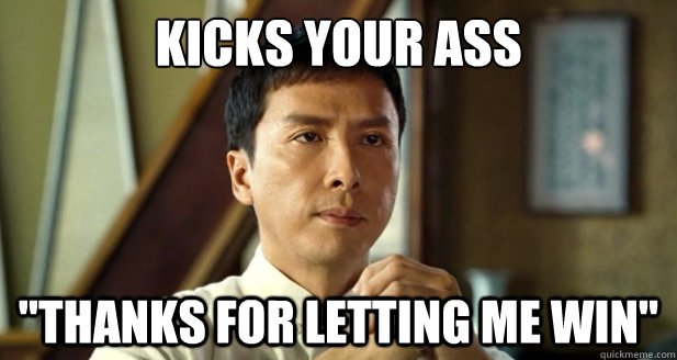 kicks your ass thanks for letting me win - Good Guy Ip Man