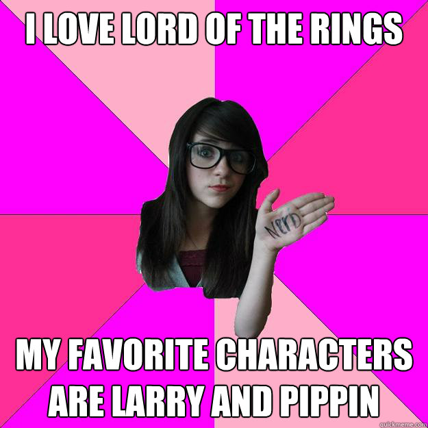 i love lord of the rings my favorite characters are larry an - Idiot Nerd Girl