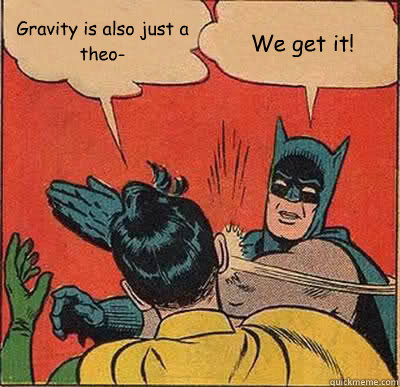 gravity is also just a theo we get it - Batman Slapping Robin
