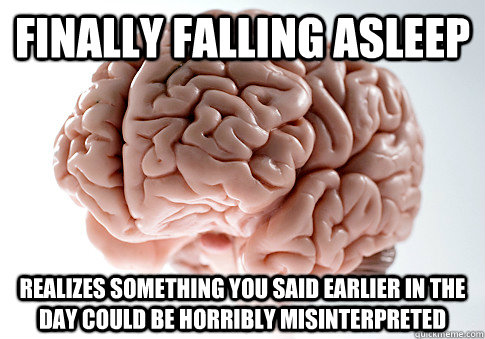 finally falling asleep realizes something you said earlier i - Scumbag Brain