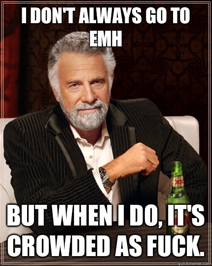 I dont always go to EMH But when i do I over analyze the shi - The Most Interesting Man In The World