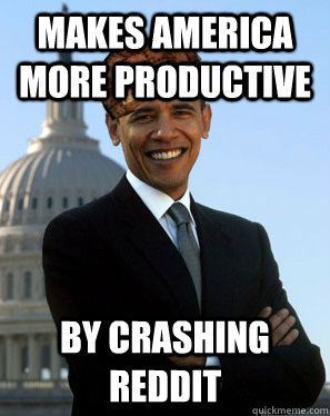 makes america more productive by crashing reddit - Scumbag Obama