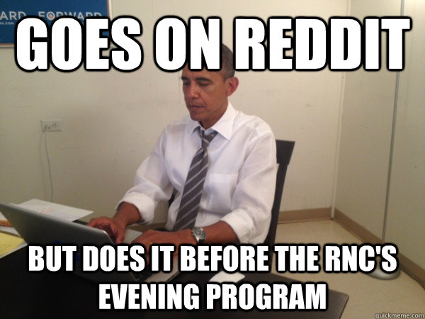 goes on reddit but does it before the rncs evening program - Good Guy Obama