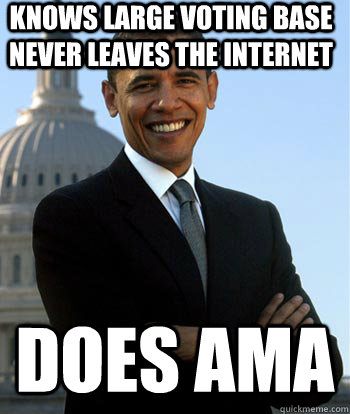 knows large voting base never leaves the internet does ama - Good Guy Obama