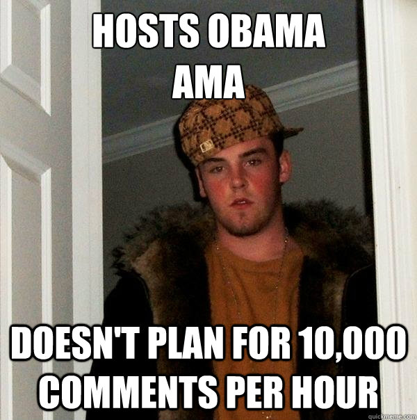 hosts obama ama doesnt plan for 10000 comments per hour - Scumbag Steve