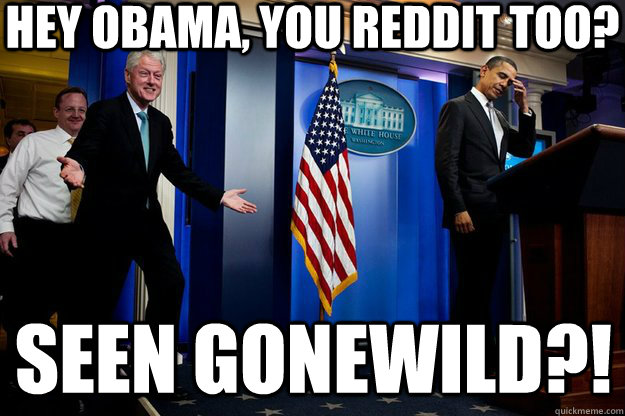 hey obama you reddit too seen gonewild - Inappropriate Timing Bill Clinton