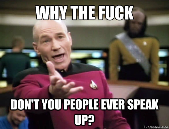 why the fuck dont you people ever speak up - Annoyed Picard HD