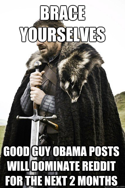 brace yourselves good guy obama posts will dominate reddit f - Brace Yourselves!