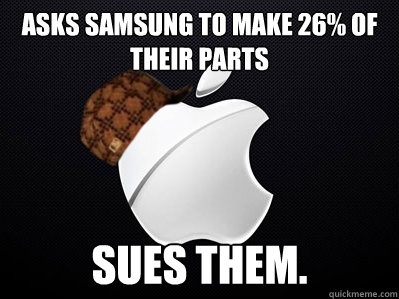 asks samsung to make 26 of their parts sues them - Scumbag Apple