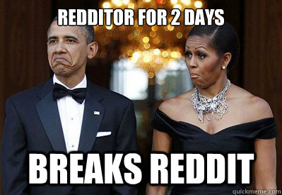 redditor for 2 days breaks reddit - NOT BAD OBAMAS