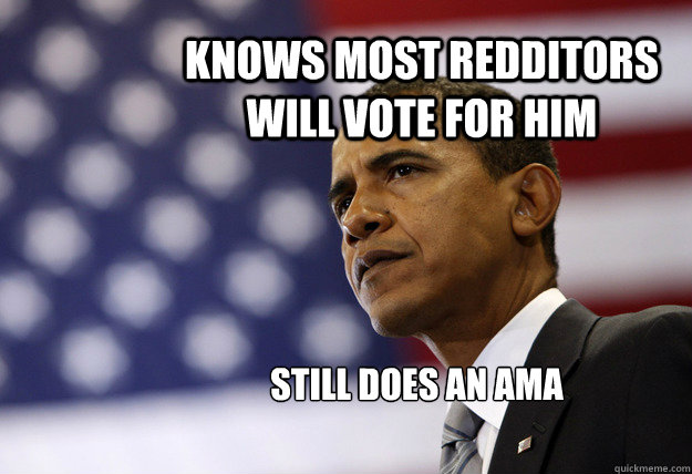 knows most redditors will vote for him still does an ama - Obama Babies