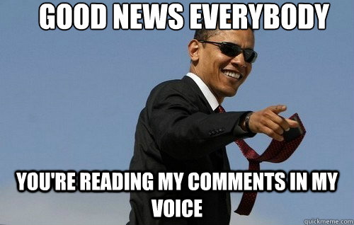 good news everybody youre reading my comments in my voice - Badass Obama