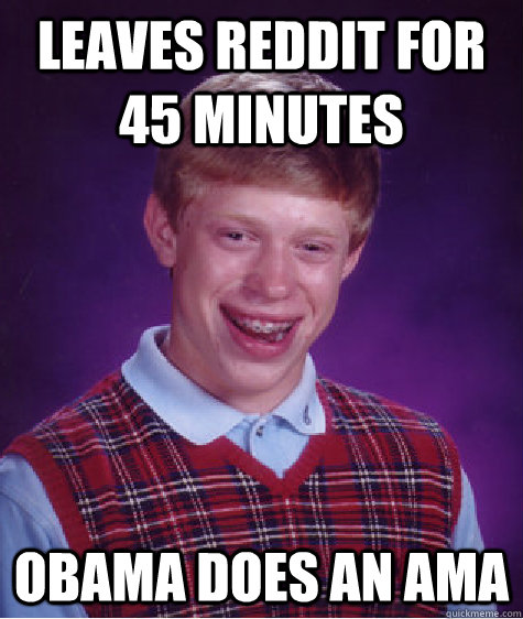 leaves reddit for 45 minutes obama does an ama - Bad Luck Brian
