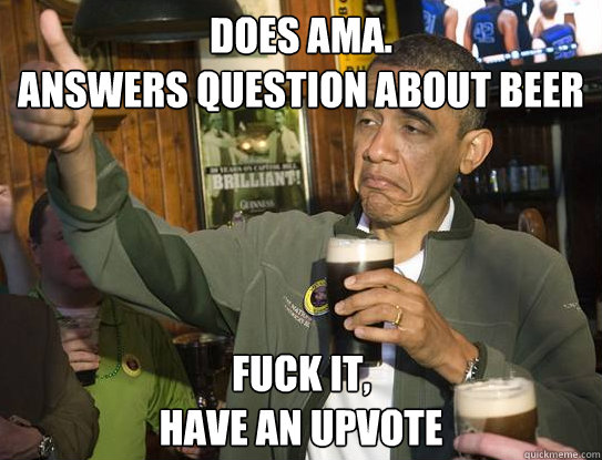 does ama answers question about beer fuck it have an upvot - Upvoting Obama