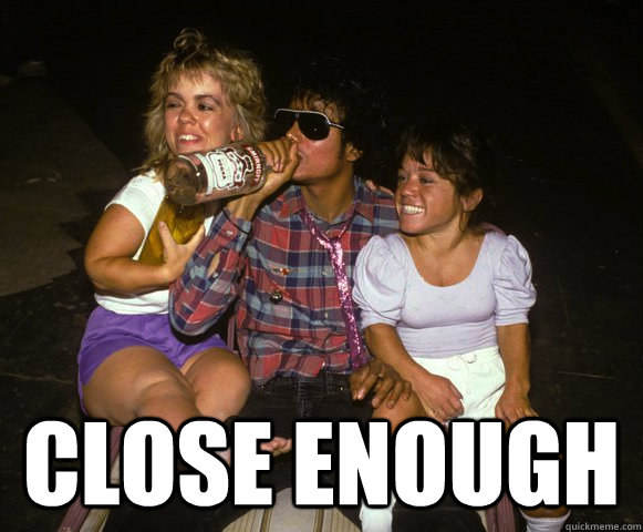 close enough -