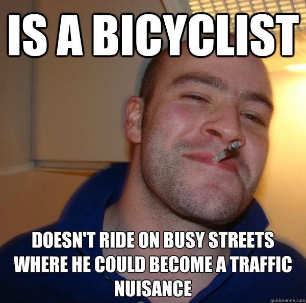 is a bicyclist doesnt ride on busy streets where he could b - Good Guy Greg