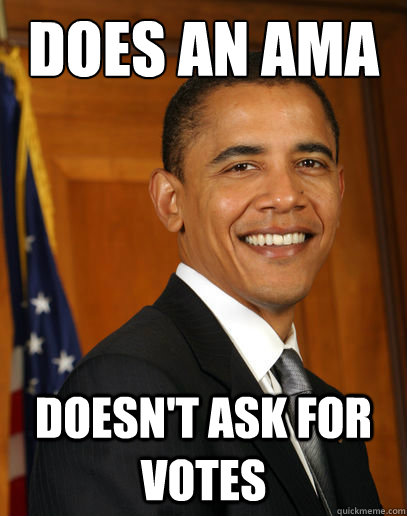 does an ama doesnt ask for votes - Good guy Obama
