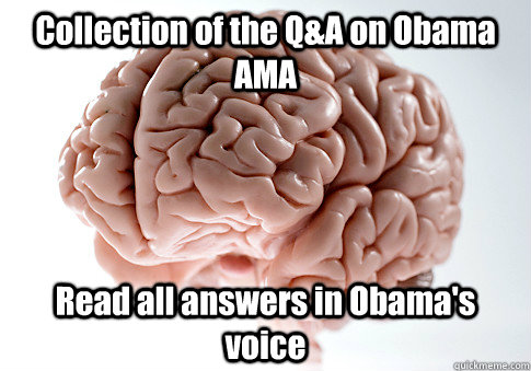 collection of the qa on obama ama read all answers in obama - Scumbag Brain